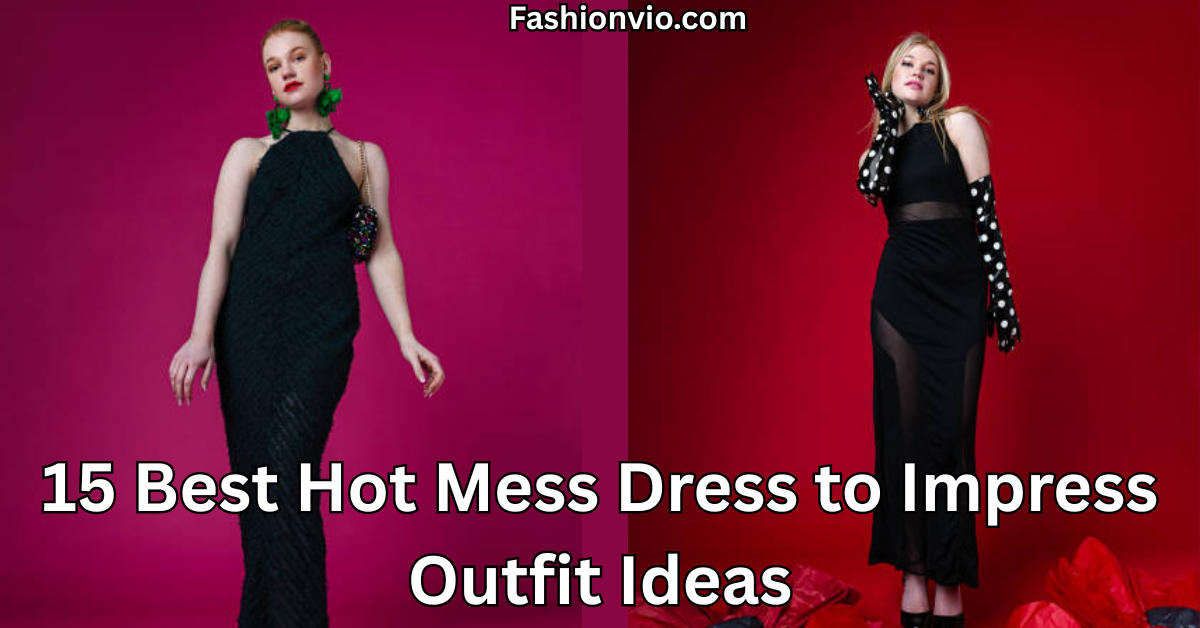 15 Best Hot Mess Dress to Impress Outfit Ideas